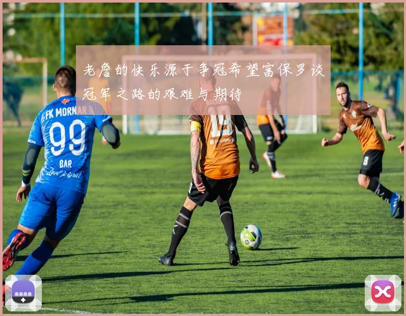 老詹的快乐源于争冠希望富保罗谈冠军之路的艰难与期待
